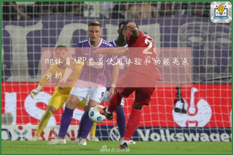 ng体育APP首页使用体验和功能亮点分析